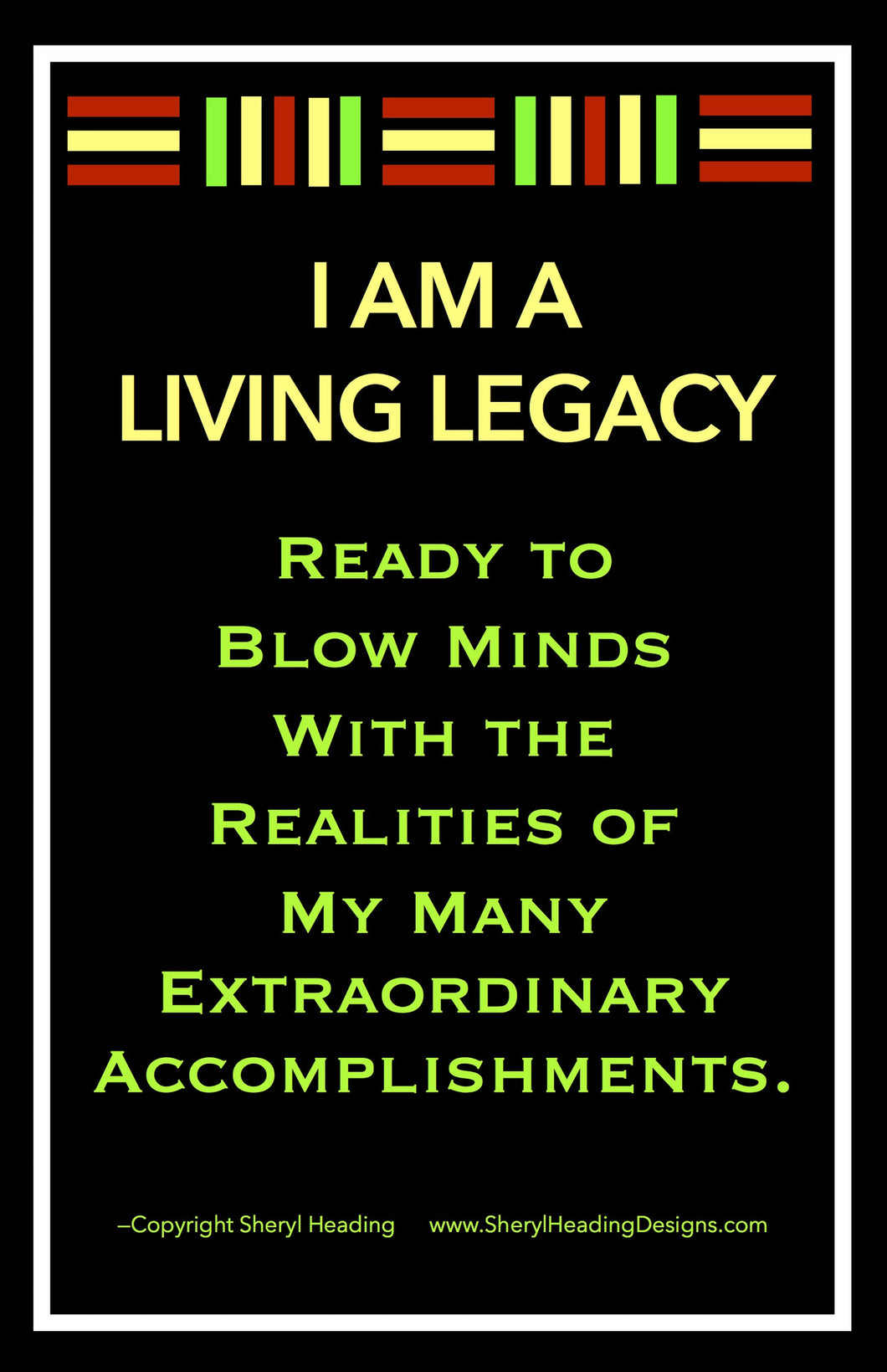 I Am A Living Legacy Ready to Blow Minds... Poster - Sheryl Heading Designs