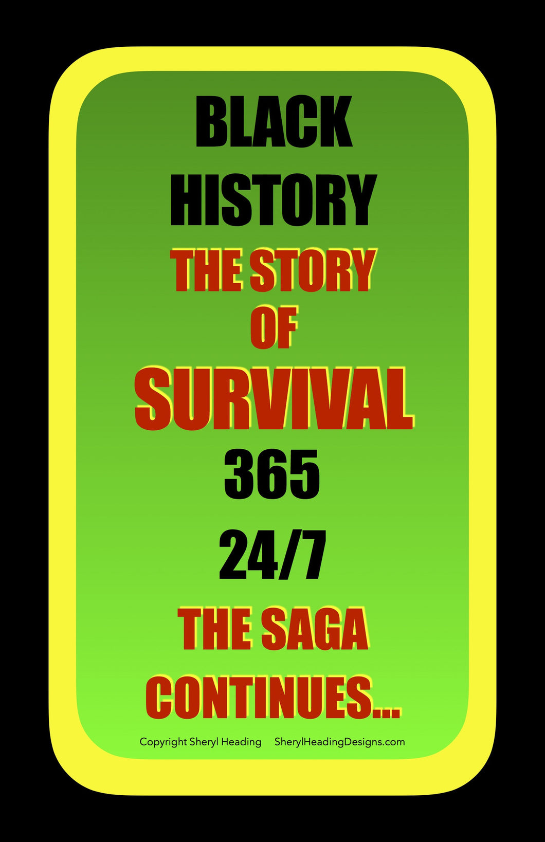Black History The Story of Survival 365 24/7 The Saga Continues... Poster - Sheryl Heading Designs