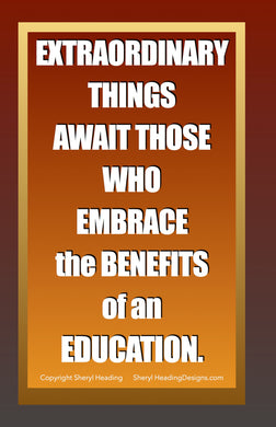 Extraordinary Things Await Those Who Embrace the Benefits of A Good Education Poster - Sheryl Heading Designs