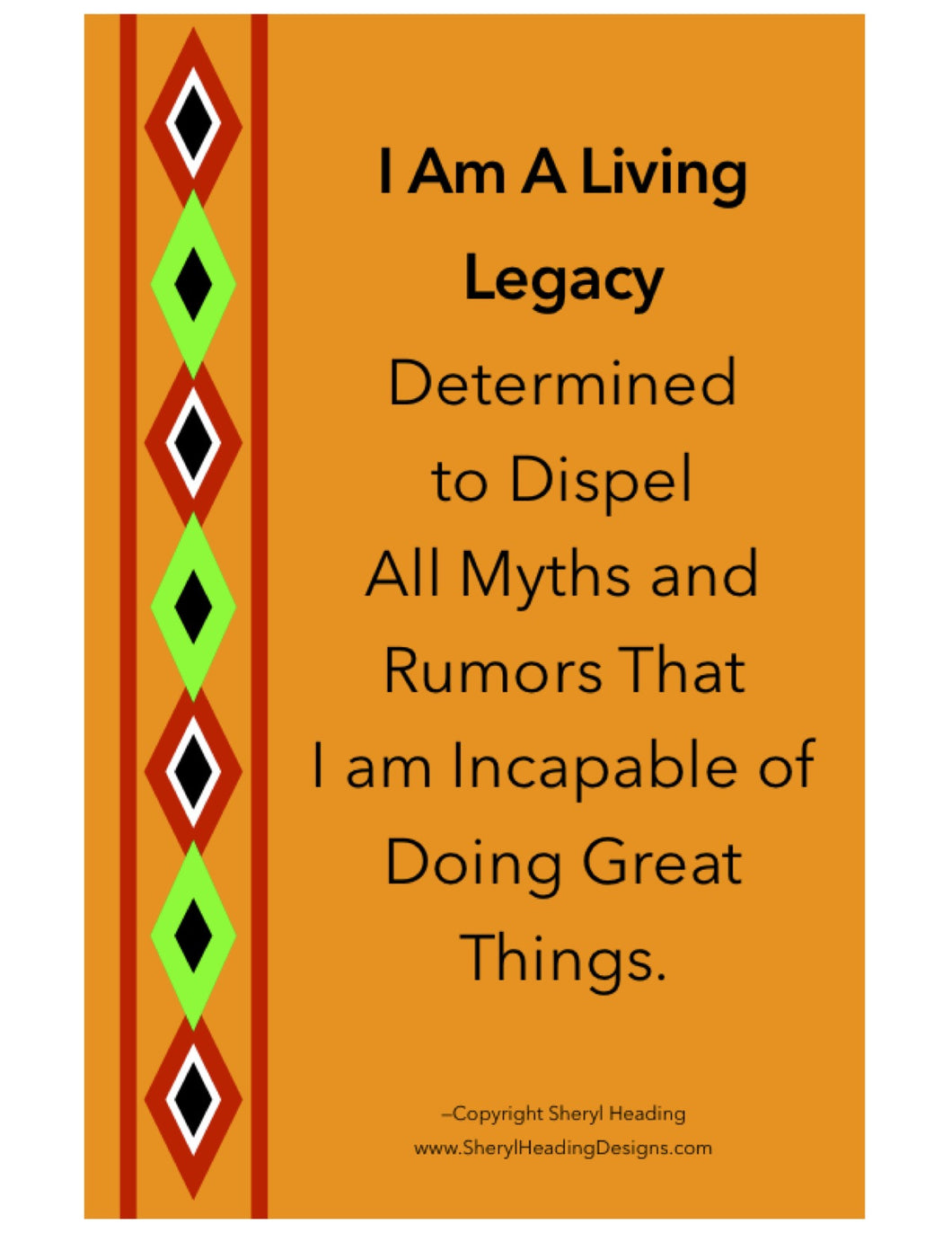 I Am A Loving Legacy Determined to Dispel All Myths and Rumors... Poster - Sheryl Heading Designs