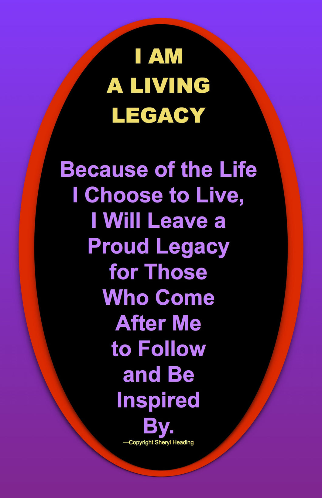 I Am A Living Legacy--Because of the Life I Choose to Live Poster - Sheryl Heading Designs