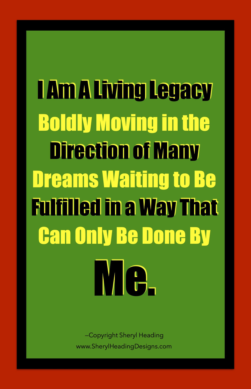 I Am A Living Legacy Boldly Moving in the Direction of Many Dreams Waiting to Be Fulfilled By Me Poster - Sheryl Heading Designs